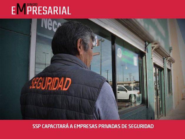 SSP CAPACITARÁ A EMPRESAS PRIVADAS DE SEGURIDAD