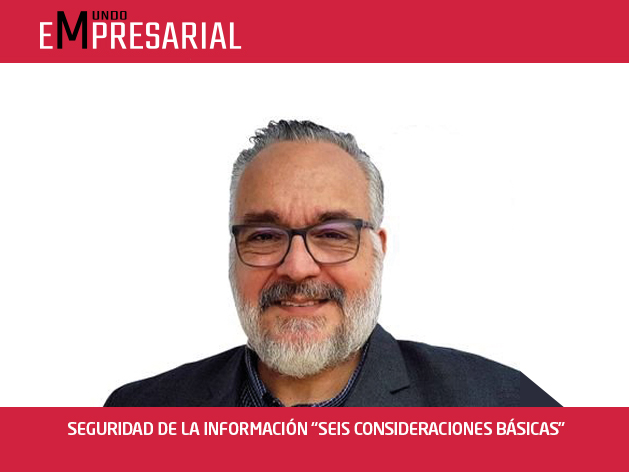 SEGURIDAD DE LA INFORMACIÓN “SEIS CONSIDERACIONES BÁSICAS”revista mundo empresarial. seguridad