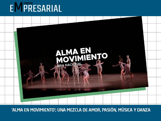 ‘ALMA EN MOVIMIENTO’; UNA MEZCLA DE AMOR, PASIÓN, MÚSICA Y DANZA