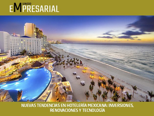 NUEVAS TENDENCIAS EN HOTELERÍA MEXICANA: INVERSIONES, RENOVACIONES Y TECNOLOGÍA