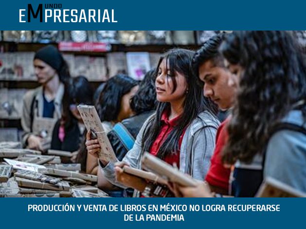 PRODUCCIÓN Y VENTA DE LIBROS EN MÉXICO NO LOGRA RECUPERARSE DE LA PANDEMIA