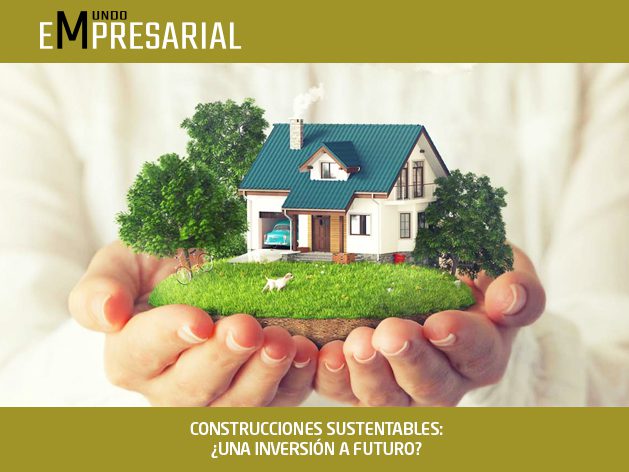 CONSTRUCCIONES SUSTENTABLES: ¿UNA INVERSIÓN A FUTURO?