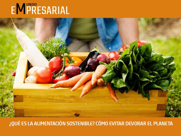 ¿QUÉ ES LA ALIMENTACIÓN SOSTENIBLE? CÓMO EVITAR DEVORAR EL PLANETA