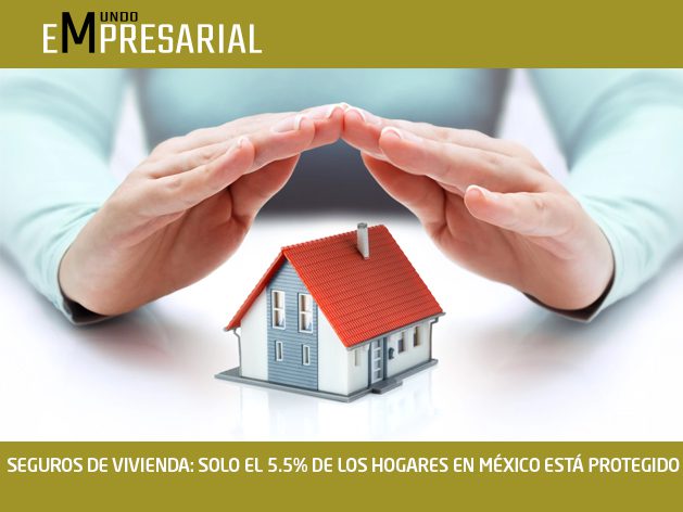 SEGUROS DE VIVIENDA: SOLO EL 5.5% DE LOS HOGARES EN MÉXICO ESTÁ PROTEGIDO