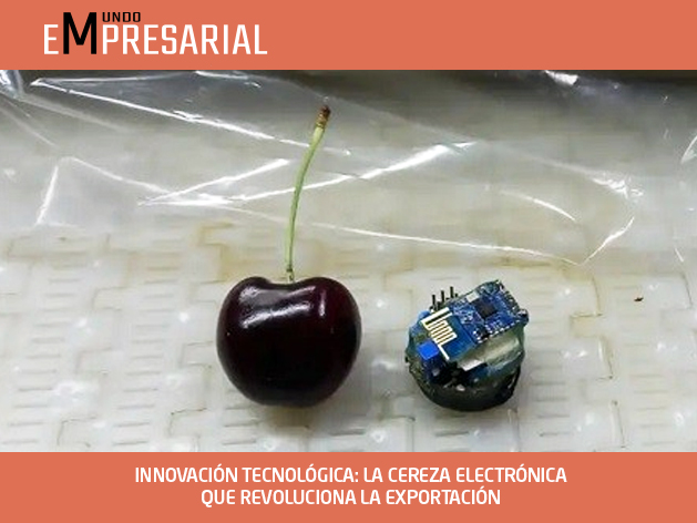 INNOVACIÓN TECNOLÓGICA: LA CEREZA ELECTRÓNICA QUE REVOLUCIONA LA EXPORTACIÓN