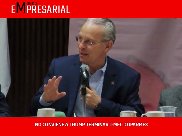 NO CONVIENE A TRUMP TERMINAR T-MEC: COPARMEX