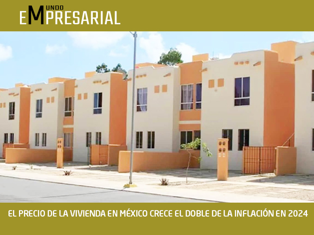 EL PRECIO DE LA VIVIENDA EN MÉXICO CRECE EL DOBLE DE LA INFLACIÓN EN 2024