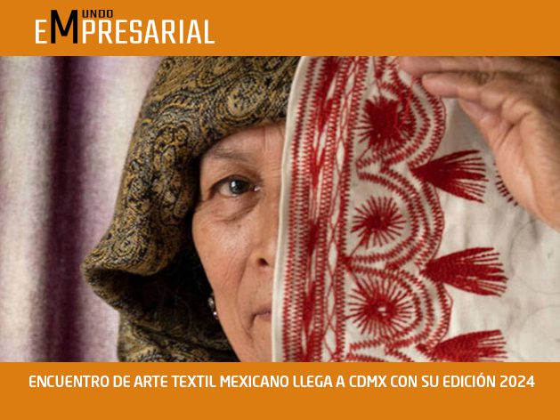 ENCUENTRO DE ARTE TEXTIL MEXICANO LLEGA A CDMX CON SU EDICIÓN 2024