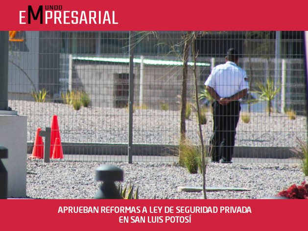 APRUEBAN REFORMAS A LEY DE SEGURIDAD PRIVADA EN SAN LUIS POTOSÍ