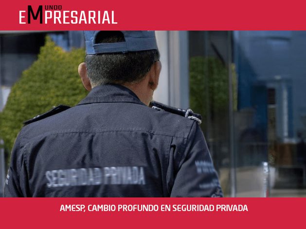 AMESP, CAMBIO PROFUNDO EN SEGURIDAD PRIVADA