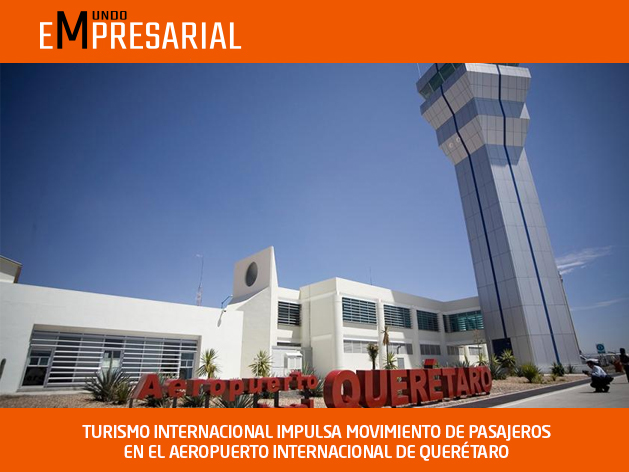 TURISMO INTERNACIONAL IMPULSA MOVIMIENTO DE PASAJEROS EN EL AEROPUERTO INTERNACIONAL DE QUERÉTARO