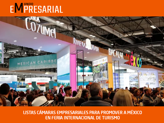 LISTAS CÁMARAS EMPRESARIALES PARA PROMOVER A MÉXICO EN FERIA INTERNACIONAL DE TURISMO