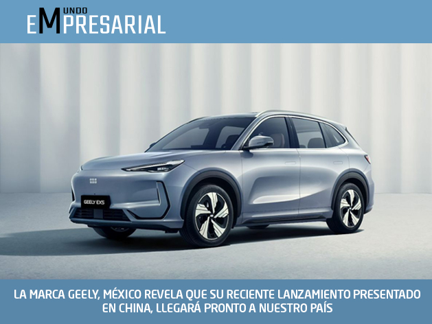 LA MARCA GEELY, MÉXICO REVELA QUE SU RECIENTE LANZAMIENTO PRESENTADO EN CHINA, LLEGARÁ PRONTO A NUESTRO PAÍS