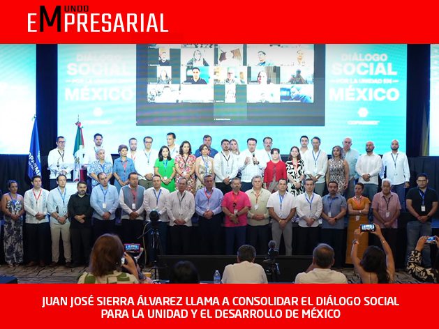 JUAN JOSÉ SIERRA ÁLVAREZ LLAMA A CONSOLIDAR EL DIÁLOGO SOCIAL PARA LA UNIDAD Y EL DESARROLLO DE MÉXICO