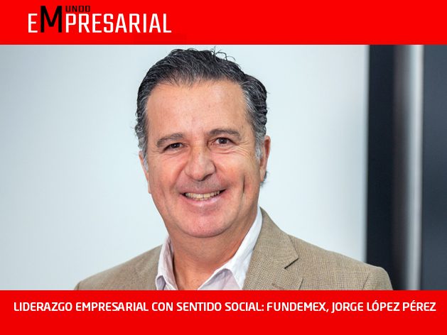 LIDERAZGO EMPRESARIAL CON SENTIDO SOCIAL: FUNDEMEX, JORGE LÓPEZ PÉREZ