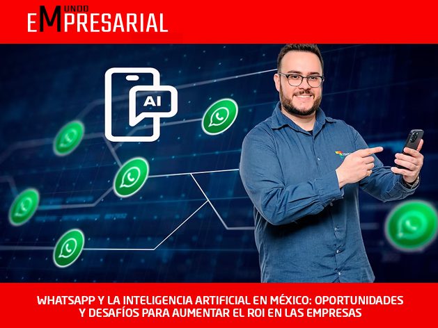 WHATSAPP Y LA INTELIGENCIA ARTIFICIAL EN MÉXICO: OPORTUNIDADES Y DESAFÍOS PARA AUMENTAR EL ROI EN LAS EMPRESAS