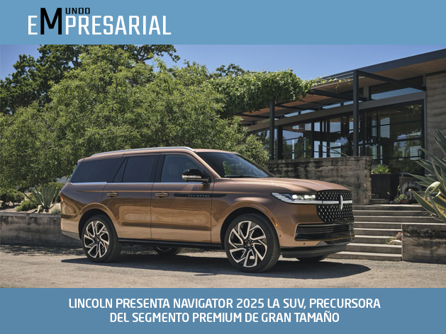 LINCOLN PRESENTA NAVIGATOR 2025 LA SUV, PRECURSORA DEL SEGMENTO PREMIUM DE GRAN TAMAÑO