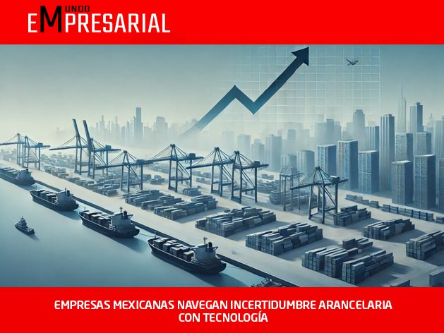EMPRESAS MEXICANAS NAVEGAN INCERTIDUMBRE ARANCELARIA CON TECNOLOGÍA