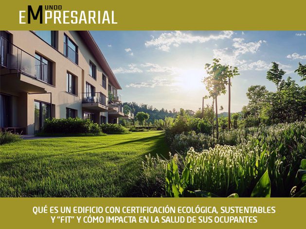 QUÉ ES UN EDIFICIO CON CERTIFICACIÓN ECOLÓGICA, SUSTENTABLES Y “FIT” Y CÓMO IMPACTA EN LA SALUD DE SUS OCUPANTES