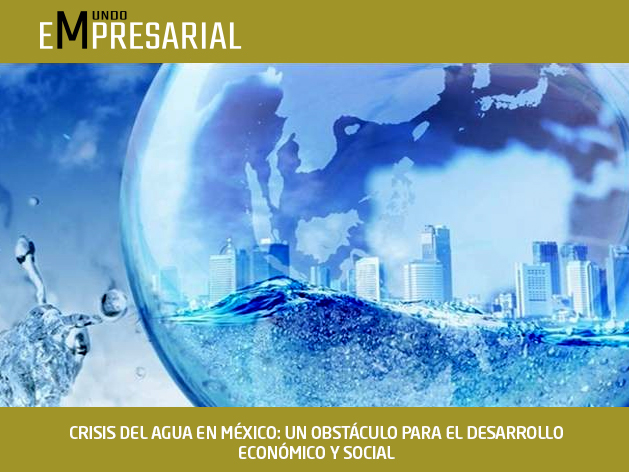 CRISIS DEL AGUA EN MÉXICO: UN OBSTÁCULO PARA EL DESARROLLO ECONÓMICO Y SOCIAL