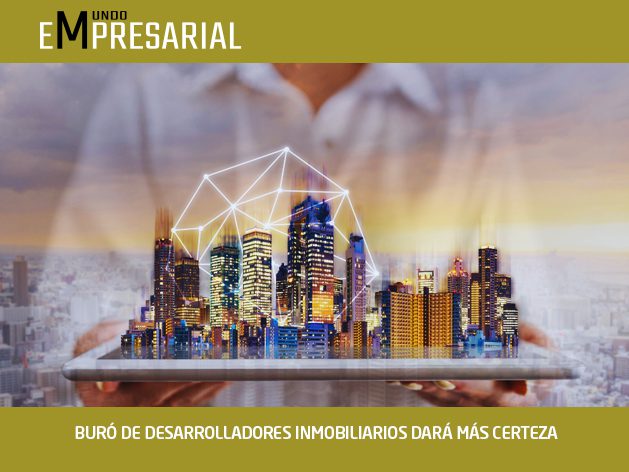 BURÓ DE DESARROLLADORES INMOBILIARIOS DARÁ MÁS CERTEZA