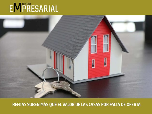 RENTAS SUBEN MÁS QUE EL VALOR DE LAS CASAS POR FALTA DE OFERTA