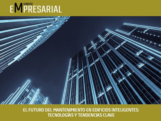 EL FUTURO DEL MANTENIMIENTO EN EDIFICIOS INTELIGENTES: TECNOLOGÍAS Y TENDENCIAS CLAVE