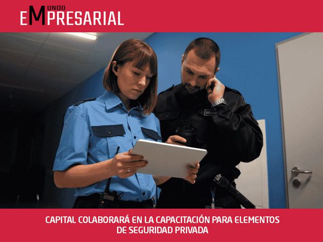 CAPITAL COLABORARÁ EN LA CAPACITACIÓN PARA ELEMENTOS DE SEGURIDAD PRIVADA