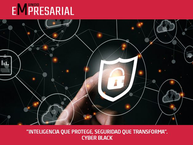 “INTELIGENCIA QUE PROTEGE, SEGURIDAD QUE TRANSFORMA”. CYBER BLACK