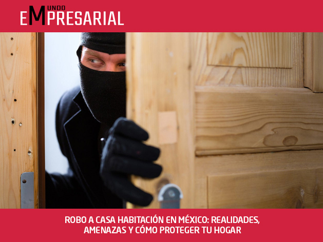 ROBO A CASA HABITACIÓN EN MÉXICO: REALIDADES, AMENAZAS Y CÓMO PROTEGER TU HOGAR