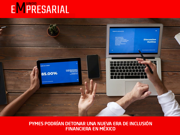 PYMES PODRÍAN DETONAR UNA NUEVA ERA DE INCLUSIÓN FINANCIERA EN MÉXICO