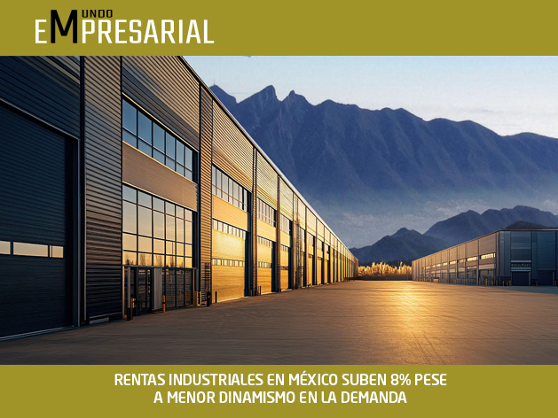 RENTAS INDUSTRIALES EN MÉXICO SUBEN 8% PESE A MENOR DINAMISMO EN LA DEMANDA