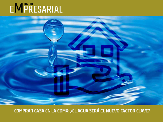 COMPRAR CASA EN LA CDMX: ¿EL AGUA SERÁ EL NUEVO FACTOR CLAVE?