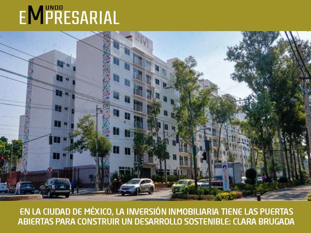 EN LA CIUDAD DE MÉXICO, LA INVERSIÓN INMOBILIARIA TIENE LAS PUERTAS ABIERTAS PARA CONSTRUIR UN DESARROLLO SOSTENIBLE: CLARA BRUGADA