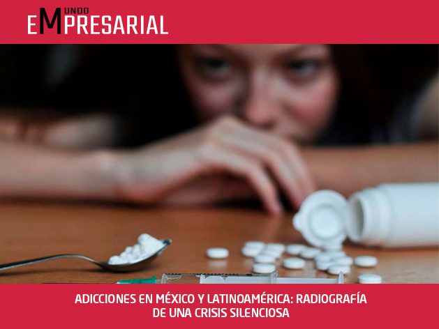 ADICCIONES EN MÉXICO Y LATINOAMÉRICA: RADIOGRAFÍA DE UNA CRISIS SILENCIOSA