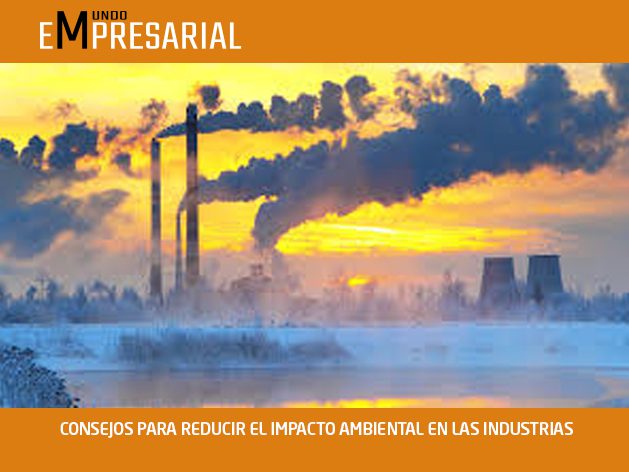 CONSEJOS PARA REDUCIR EL IMPACTO AMBIENTAL EN LAS INDUSTRIAS