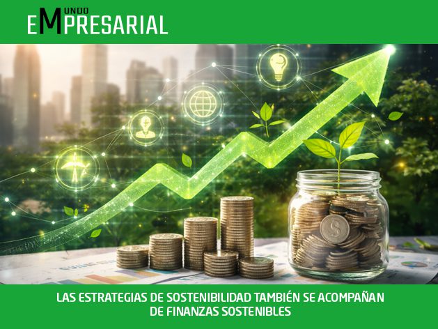 LAS ESTRATEGIAS DE SOSTENIBILIDAD TAMBIÉN SE ACOMPAÑAN DE FINANZAS SOSTENIBLES
