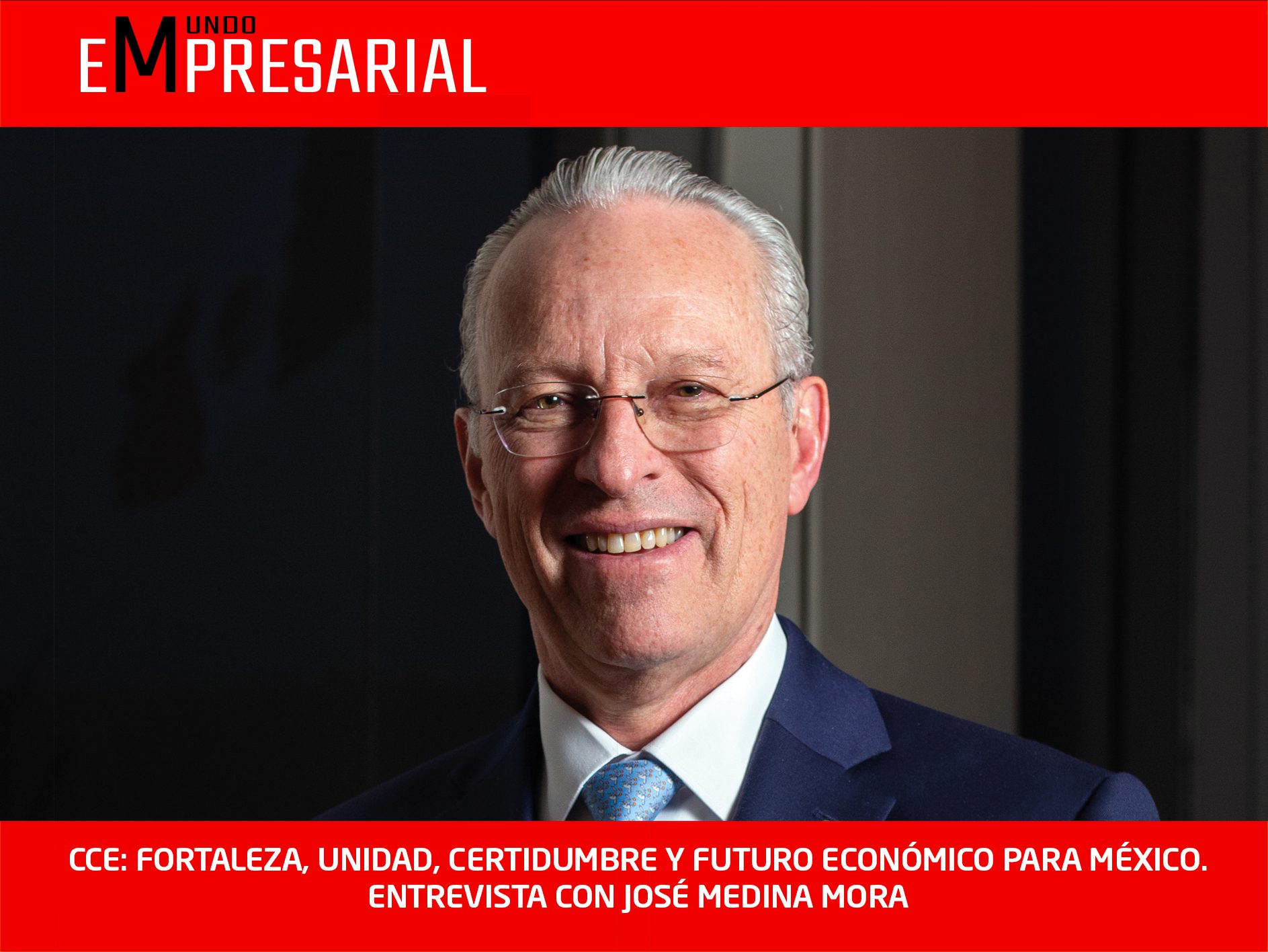 CCE: FORTALEZA, UNIDAD, CERTIDUMBRE Y FUTURO ECONÓMICO PARA MÉXICO.  ENTREVISTA CON JOSÉ MEDINA MORA