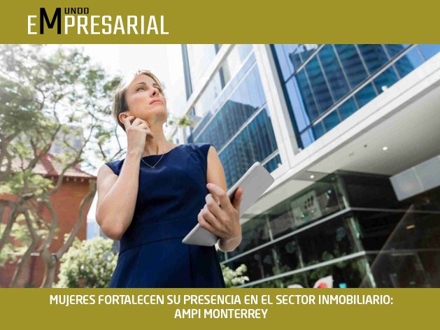 MUJERES FORTALECEN SU PRESENCIA EN EL SECTOR INMOBILIARIO: AMPI MONTERREY