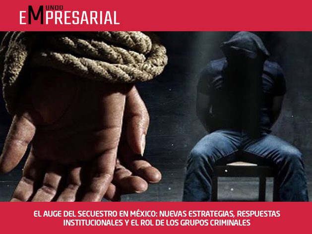 EL AUGE DEL SECUESTRO EN MÉXICO: NUEVAS ESTRATEGIAS, RESPUESTAS INSTITUCIONALES Y EL ROL DE LOS GRUPOS CRIMINALES