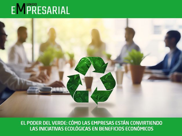 EL PODER DEL VERDE: CÓMO LAS EMPRESAS ESTÁN CONVIRTIENDO LAS INICIATIVAS ECOLÓGICAS EN BENEFICIOS ECONÓMICOS