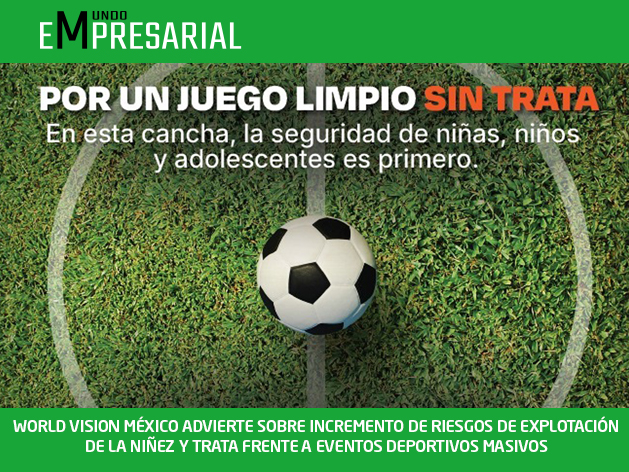 WORLD VISION MÉXICO ADVIERTE SOBRE INCREMENTO DE RIESGOS DE EXPLOTACIÓN DE LA NIÑEZ Y TRATA FRENTE A EVENTOS DEPORTIVOS MASIVOS