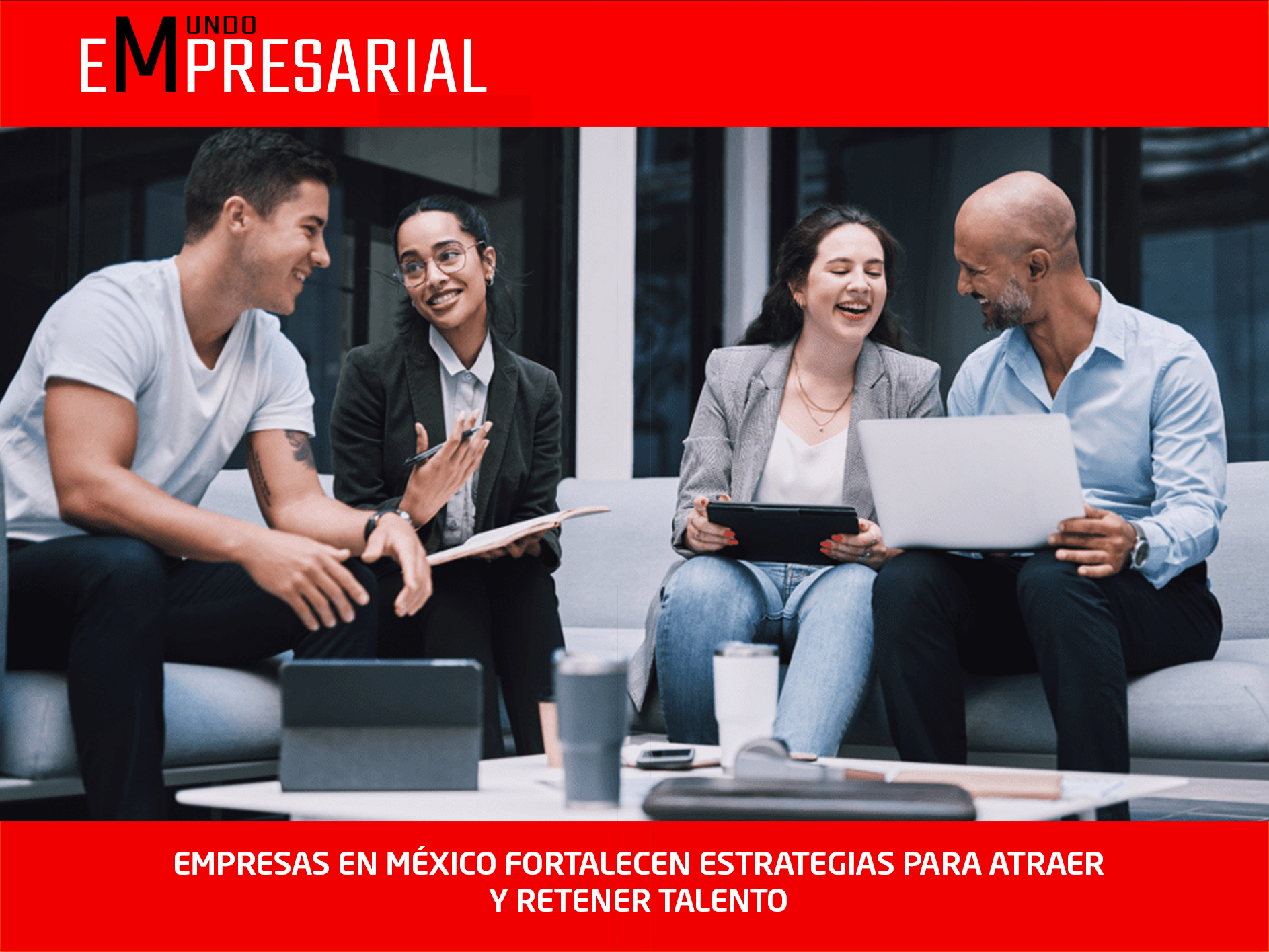 EMPRESAS EN MÉXICO FORTALECEN ESTRATEGIAS PARA ATRAER Y RETENER TALENTO