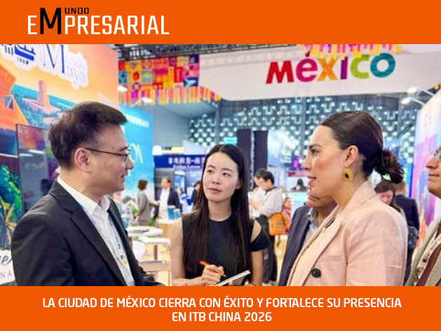LA CIUDAD DE MÉXICO CIERRA CON ÉXITO Y FORTALECE SU PRESENCIA EN ITB CHINA 2026