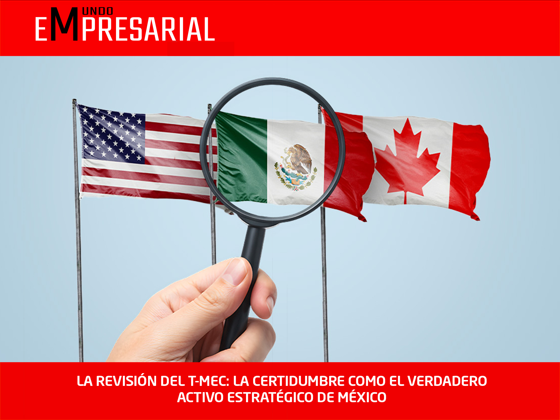 LA REVISIÓN DEL T-MEC: LA CERTIDUMBRE COMO EL VERDADERO ACTIVO ESTRATÉGICO DE MÉXICO