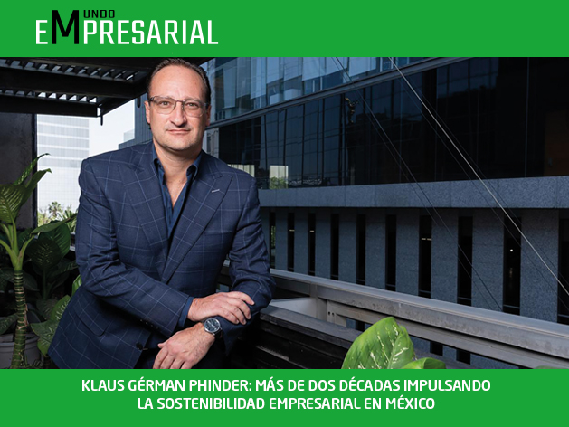 KLAUS GÉRMAN PHINDER: MÁS DE DOS DÉCADAS IMPULSANDO LA SOSTENIBILIDAD EMPRESARIAL EN MÉXICO