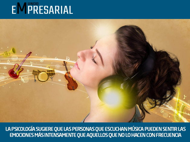 LA PSICOLOGÍA SUGIERE QUE LAS PERSONAS QUE ESCUCHAN MÚSICA PUEDEN SENTIR LAS EMOCIONES MÁS INTENSAMENTE QUE AQUELLOS QUE NO LO HACEN CON FRECUENCIA