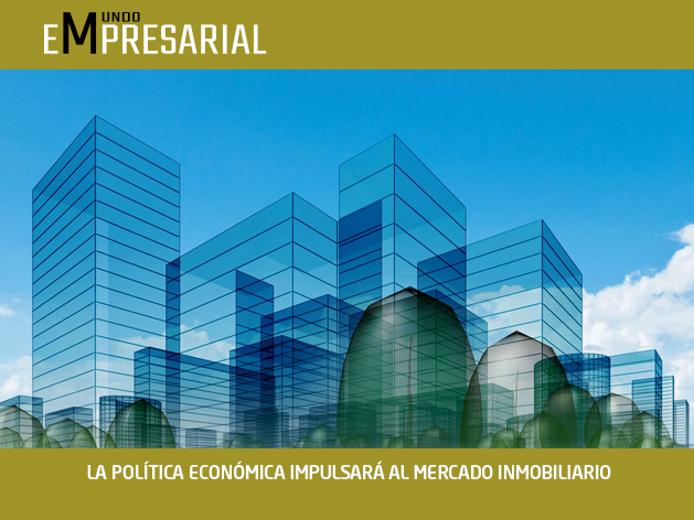 LA POLÍTICA ECONÓMICA IMPULSARÁ AL MERCADO INMOBILIARIO