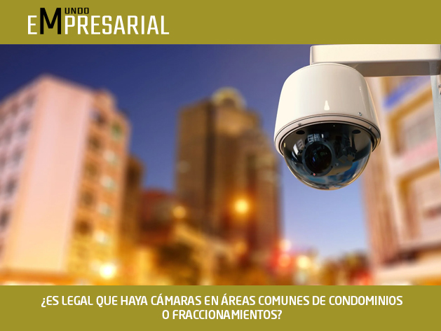 ¿ES LEGAL QUE HAYA CÁMARAS EN ÁREAS COMUNES DE CONDOMINIOS O FRACCIONAMIENTOS?