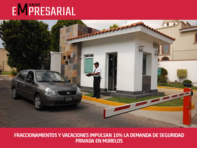 FRACCIONAMIENTOS Y VACACIONES IMPULSAN 10% LA DEMANDA DE SEGURIDAD PRIVADA EN MORELOS